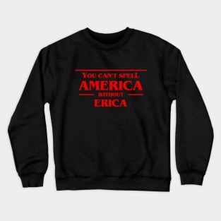 You Can't Spell America Without Erica Tshirt - Pop Culture Crewneck Sweatshirt